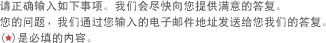 请???如下事项。我们会尽快?您?供满意?答复??的??，我们通过?输?的?子?????送给?我们的答复??